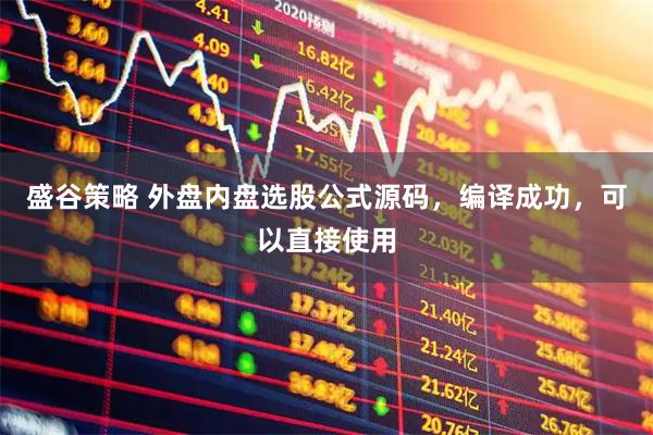 盛谷策略 外盘内盘选股公式源码，编译成功，可以直接使用